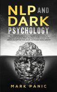 NLP and Dark Psychology: the essential guide to neuro linguistic programming for beginners on how to detect deception, predict human mind, defend yourself from toxic people and foresee human behavior