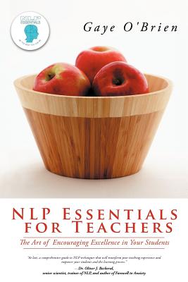 Nlp Essentials for Teachers: The Art of Encouraging Excellence in Your Students - O'Brien, Gaye