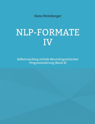 NLP-Formate IV: Selbstcoaching mittels Neurolinguistischer Programmierung (Band 4) - Weinberger, Hans