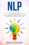Nlp: Psychology book for beginners! Learn communication, manipulation & inner strength - Changing consciousness, mindset & fears with Reframing - More power, success, and energy through Nlp