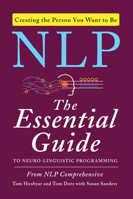 NLP: The Essential Guide to Neuro-Linguistic Programming - Hoobyar, Tom, and Dotz, Tom, and Sanders, Susan, Dr.