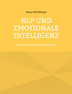 NLP und Emotionale Intelligenz: Macht ?ber Emotionen gewinnen