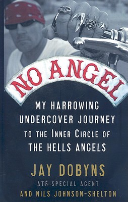 No Angel: My Harrowing Undercover Journey to the Inner Circle of the Hells Angels - Dobyns, Jay, and Johnson-Shelton, Nils