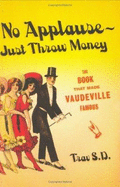 No Applause--Just Throw Money: Or the Book That Made Vaudeville Famous - S D, Trav