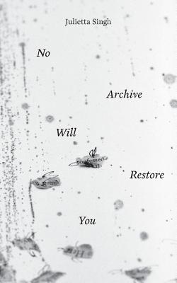 No Archive Will Restore You - Singh, Julietta