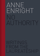 No Authority: Writings from the Laureateship Volume 1