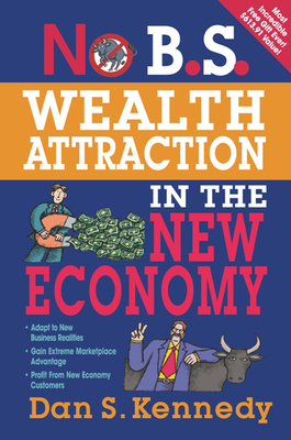 No B.S. Wealth Attraction In The New Economy - Kennedy, Dan S