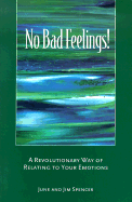 No Bad Feelings!: A Revolutionary Way of Relating to Your Emotions