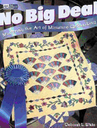 No Big Deal: Mastering the Art of Miniature Quiltmaking - White, Deborah L, and Schneider, Sally (Editor)