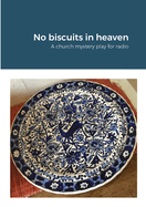 No biscuits in heaven: A church mystery play for radio