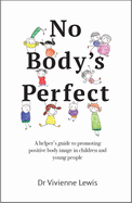 No Body's Perfect: A Helper's Guide to Promoting Positive Body Image in Children and Young People