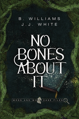 No Bones About It: Moss and Wolf Case Files: 1 - White, J J, and Williams, B
