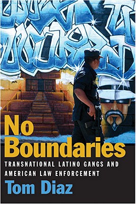 No Boundaries: Transnational Latino Gangs and American Law Enforcement - Diaz, Tom, Mr., and Swecker, Chris (Foreword by)