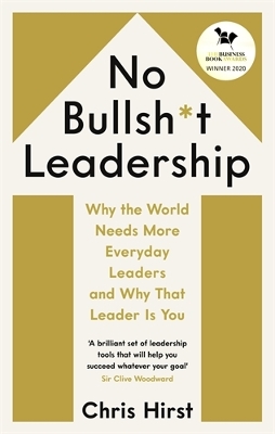 No Bullsh*t Leadership: Why the World Needs More Everyday Leaders and Why That Leader Is You - Hirst, Chris