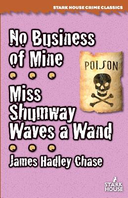 No Business of Mine / Miss Shumway Waves a Wand - Chase, James Hadley
