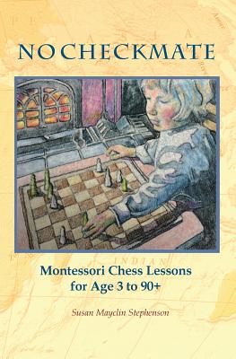 NO CHECKMATE, Montessori Chess Lessons for Age 3-90+ - Stephenson, Susan Mayclin