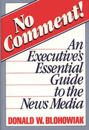 No Comment!: An Executive's Essential Guide to the News Media