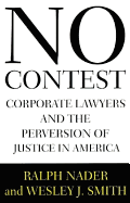 No Contest: Corporate Lawyers and the Pervertion of Justice in America - Nader, Ralph, and Smith, Wesley J