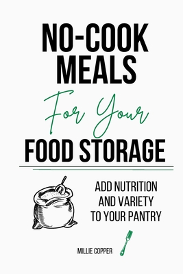 No-Cook Meals for Your Food Storage: Add Nutrition and Variety to Your Pantry - Copper, Millie