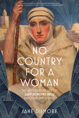 No Country For a Woman: The Adventurous Life of Lady Dorothy Mills, Explorer and Writer - Dismore, Jane