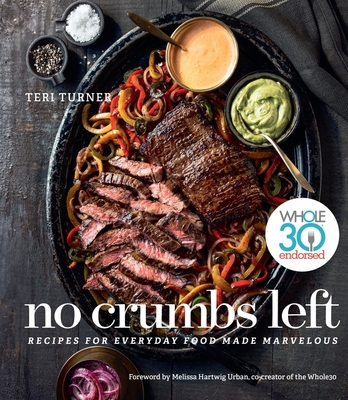 No Crumbs Left: Whole30 Endorsed, Recipes for Everyday Food Made Marvelous - Turner, Teri