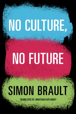 No Culture, No Future - Brault, Simon, and Kaplansky, Jonathan (Translated by)