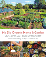 No Dig Organic Home & Garden: Grow, Cook, Use & Store Your Harvest