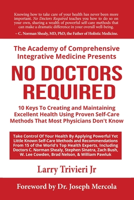 No Doctors Required: 10 Keys To Creating and Maintaining Excellent Health Using Proven Self-Care Methods That Most Physicians Don't Know - Trivieri, Larry