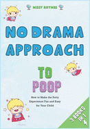 No-Drama Approach to Poop [3 in 1]: How to Make the Potty Experience Fun and Easy for Your Child