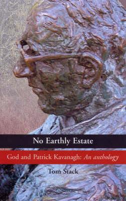 No Earthly Estate: God and Patrick Kavanagh: An Anthology - Stack, Tom (Editor), and Kavanagh, Patrick