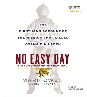 No Easy Day: The Autobiography of a Navy SEAL: The Firsthand Account of the Mission That Killed Osama Bin Laden - Owen, Mark, and Graham, Holter (Read by), and Maurer, Kevin