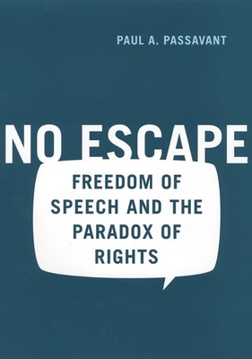 No Escape: Freedom of Speech and the Paradox of Rights - Passavant, Paul