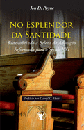 No Esplendor da Santidade: Redescobrindo a Beleza da Adora??o Reformada para o S?culo XXI