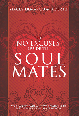 No Excuses Guide to Soul Mates: You Can Attract a Good Relationship and Stop Making Mistakes in Love - DeMarco, Stacey, and Jade-Sky