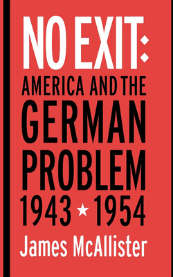 No Exit: America and the German Problem, 1943-1954 - McAllister, James