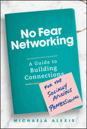 No Fear Networking: A Guide to Building Connections for the Socially Anxious Professional