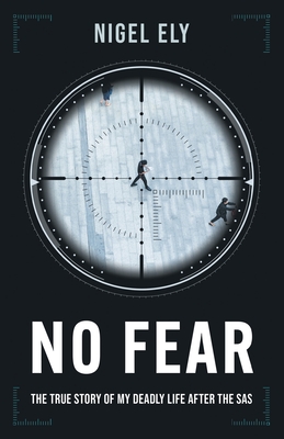 No Fear: The true story of my deadly life after the SAS - Ely, Nigel