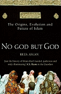 No God But God: The Origins, Evolution, and Future of Islam