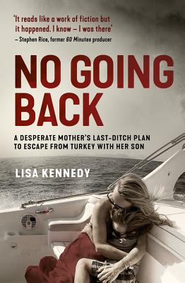 No Going Back: A desperate mother's last-ditch plan to escape from Turkey with her son - Kennedy, Lisa