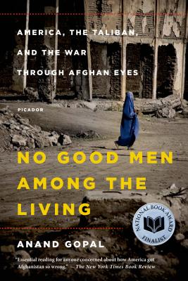 No Good Men Among the Living: America, the Taliban, and the War Through Afghan Eyes - Gopal, Anand