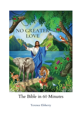 No Greater Love: The Bible in 60 Minutes - Elsberry, Terence