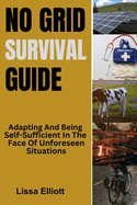 No Grid Survival Guide: Adapting And Being Self-Sufficient In The Face Of Unforeseen Situations