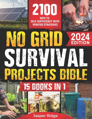 No Grid Survival Projects Bible: 15 Books in 1: The Complete Guide to Home Security, Food Supply Solutions, and Disaster Preparedness. 2100 Days to Self-Sufficiency with Proven Strategies - Ridge, Jasper