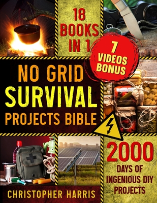 No Grid Survival Projects Bible: Brace for Imminent Grid Downfall with Advanced Self-Sufficiency Techniques Navigate Through 2000 Days of Independence Amidst Chaos with Proven DIY Tactics and Resilience Strategies - Harris, Christopher