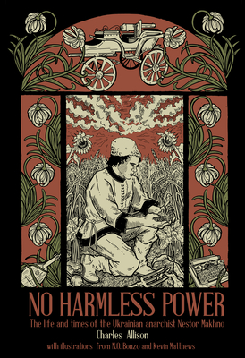 No Harmless Power: The Life and Times of the Ukrainian Anarchist Nestor Makhno - Allison, Charlie