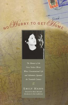 No Hurry to Get Home: The Memoir of the New Yorker Writer Whose Unconventional Life and Adventures Spanned the Century - Hahn, Emily, and Cuthbertson, Ken (Introduction by), and McGrath, Sheila (Foreword by)