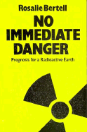 No Immediate Danger: Prognosis for a Radioactive Earth - Bertell, Rosalie, Dr.