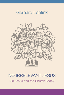 No Irrelevant Jesus: On Jesus and the Church Today - Lohfink, Gerhard