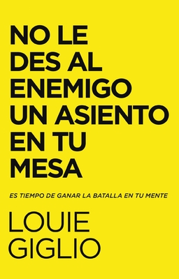 No Le Des Al Enemigo Un Asiento En Tu Mesa: Es Tiempo de Ganar La Batalla En Tu Mente - Giglio, Louie