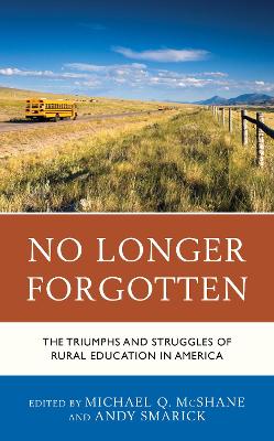 No Longer Forgotten: The Triumphs and Struggles of Rural Education in America - McShane, Michael Q (Editor), and Smarick, Andy (Editor)